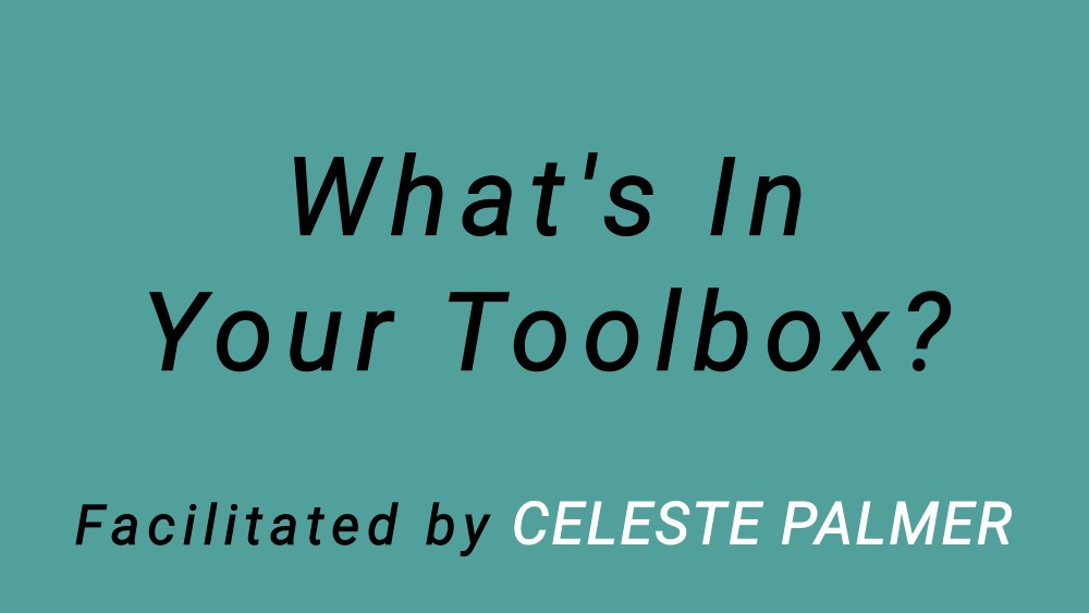 What's In Your Toolbox? : facilitated by Celeste Palmer
