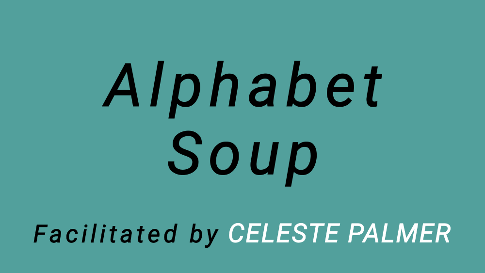 Alphabet Soup : facilitated by Celeste Palmer