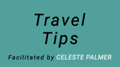 Travel Tips : facilitated by Celeste Palmer